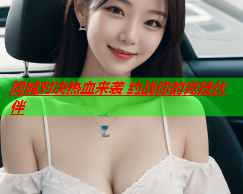 同城对决热血来袭 约战你的竞技伙伴  第3张